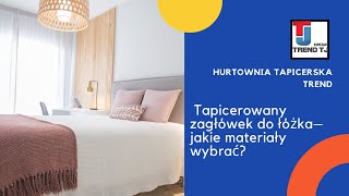 Tapicerowany zagłówek do łóżka - jakie materiały tapicerskie wybrać?