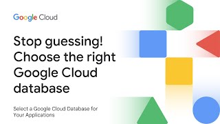 Stop guessing! Choose the right Google Cloud database