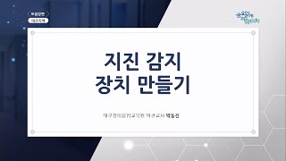 금요일에 과학터치 대구도입 2022 8 5 대구창의융합원 박동진   지진  감지 장치 만들기