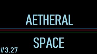 Discovering Aetheral Space #3.27