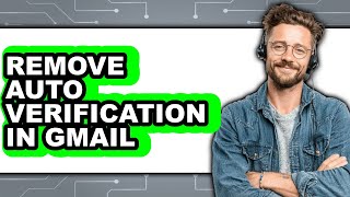 How to Remove Auto Verification in Gmail - Easy Guide