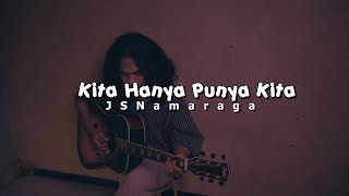 Kita Hanya Punya Kita || JSNamaraga ( Official Music Video )