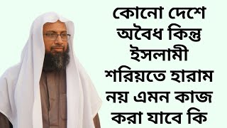 কোনো দেশে অবৈধ কিন্তু ইসলামী শরিয়তে হারাম নয় এমন কাজ করা যাবে কি