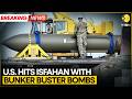 US-Iran War: US Hits Isfahan With Bunker Buster Bombs: Report | WION Breaking  | West Asia War