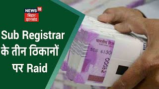 Samastipur के Sub Registrar के तीन ठिकानों पर Raid, आय से अधिक संपति का है मामला