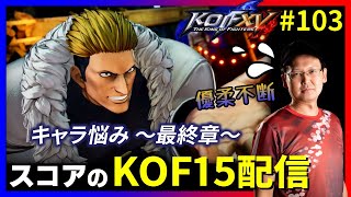 【KOFXV】キャラ悩み最終章！スコアのKOFXVプレイ配信!!#103【KOF】