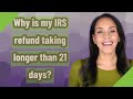 Why is my IRS refund taking longer than 21 days?