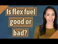 Is flex fuel good or bad?