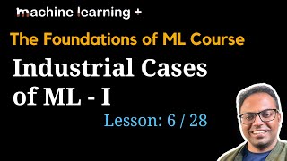 Important Use Cases of ML in the Industry Part:1 | #6 of 28 | Foundations of ML: The Big Picture