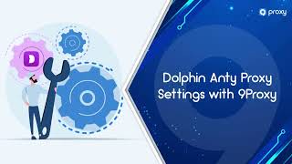 9Proxy | Dolphin Anty Proxy Settings with 9Proxy