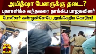 அமித்ஷா பேனருக்கு தடை? - புகாரளிக்க வந்தவரை தாக்கிய பாஜகவினர்