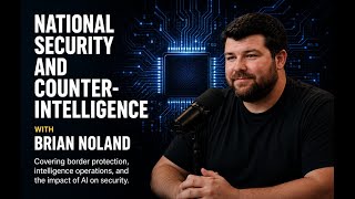 National Security & Counterintelligence with Brian Noland