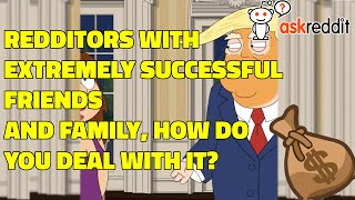 Redditors with extremely successful friends and family, how do you deal with it? (Reddit Stories)