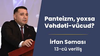 Panteizm, yoxsa Vəhdəti-vücud?| İrfan Səması - 13-cü veriliş