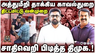 சீமான் வீட்டில் அத்துமீறி தாக்கிய காவல்துறை | திட்டமிட்டு வன்முறை | சாதிவெறி பிடித்த திமுக #Seeman