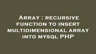 Array : recursive function to insert multidimensional array into mysql PHP