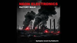 Neon Electronics: Factory Walk (Dystopian rework by Radical G) (2024)