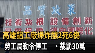 高雄鋁工廠爆炸釀2死6傷 勞工局勒令停工罰30萬－民視新聞