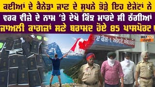 ਕੈਨੇਡਾ ਵਰਕ ਵੀਜ਼ੇ ਦੇ ਨਾਂਅ 'ਤੇ ਇੰਝ ਵੱਜਦੀਆਂ ਠੱਗੀਆਂ ਦੇਖ ਲਓ, ਮਿਲੇ 85 ਪਾਸਪੋਰਟ ਜਾਅਲੀ ਕਾਗਜ਼ਾਂ !