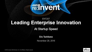 AWS re:Invent 2016: Leading Enterprise Innovation at Startup Speed (ENT207)