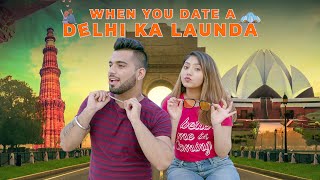 WHEN YOU DATE A DELHI KA LAUNDA | Ojas Mendiratta