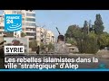 Offensive éclair du groupe HTS et des rebelles en Syrie : Alep, une ville 