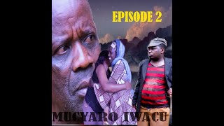 MUCYARO IWACU SO1 EP2 : GIKERI YIVUGANYE UMUNTU , MBEGA URKUNDO RWABABYEYI