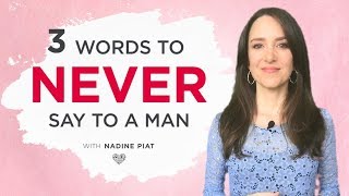 3 Words To Never Say To a Man (while dating) - Nadine Piat, Healthy You Healthy Love