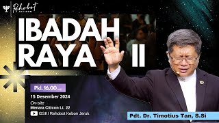 IBADAH RAYA 2  | 15 Desember 2024  |   Pkl 16.00 WIB  |   Pdt. Dr. Timotius Tan, S. Si.