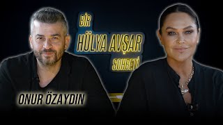 Bir Hülya Avşar Sohbeti | Onur Özaydın