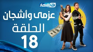 Azmi We Ashgan Series - Episode 18  | مسلسل عزمي وأشجان - الحلقة 18 الثامنة عشر