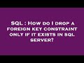SQL : How do I drop a foreign key constraint only if it exists in sql server?