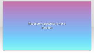 React store.getState is not a function