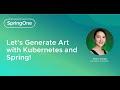 Let's Generate Art With Kubernetes And Spring! (SpringOne 2024)