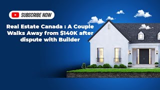 Real Estate Canada : A Couple Walks Away from $140K after dispute with Builder