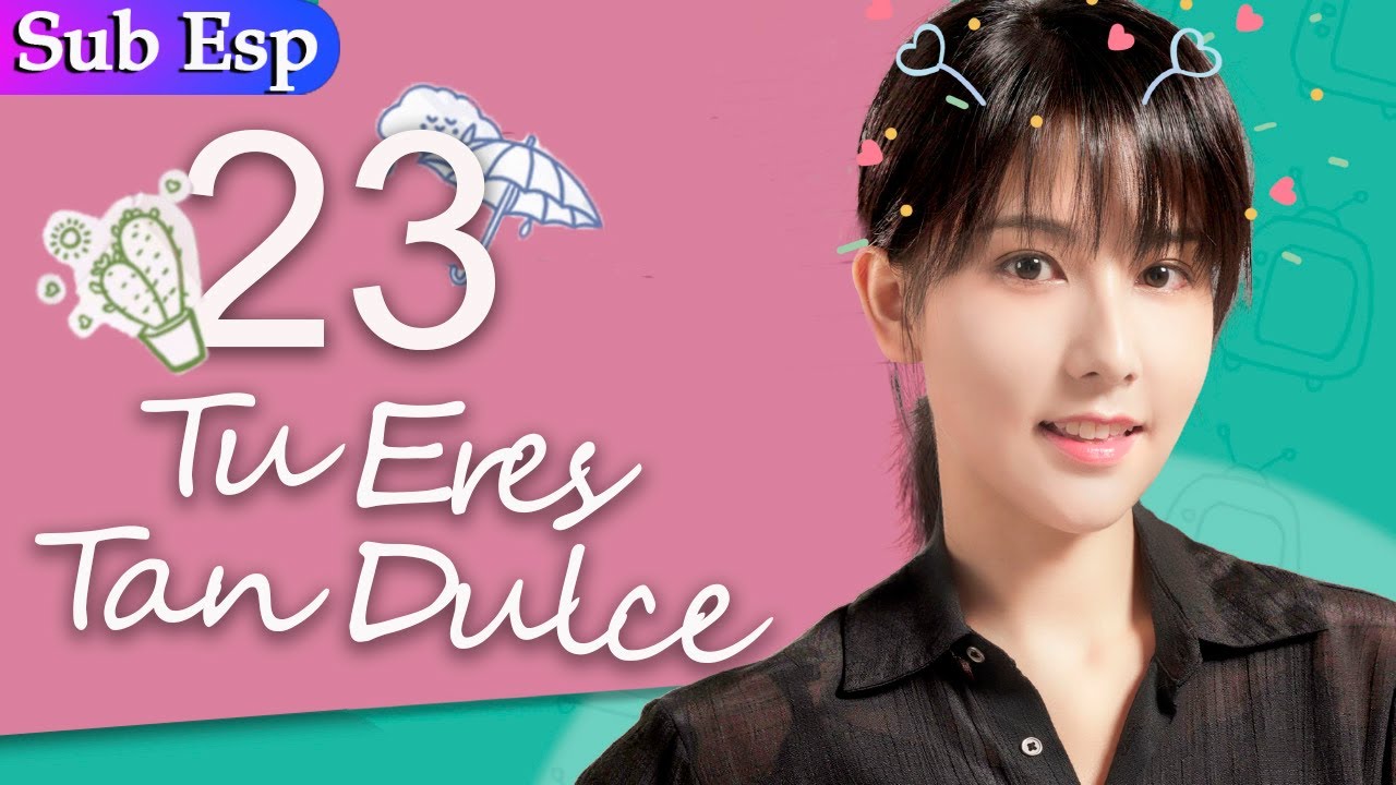Sub Español Tu Eres Tan Dulce Ep23 You Are So Sweet 你听起来很甜 Youtube
