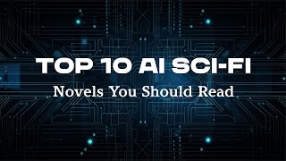 Top 10 Must-Read AI Sci-Fi Novels That Will Blow Your Mind!