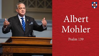 Albert Mohler | Psalm 139