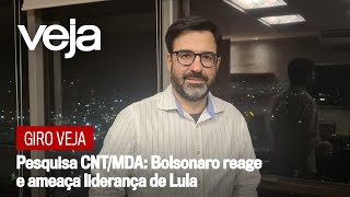 Giro VEJA | Pesquisa CNT/MDA: Bolsonaro reage e ameaça liderança de Lula