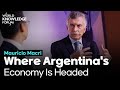 Mauricio Macri: Where Argentina's Economy Is Headed