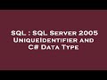 SQL : SQL Server 2005 UniqueIdentifier and C# Data Type