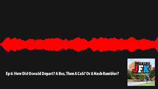 Solving JFK - 6 - Ep 6: How Did Oswald Depart? A Bus, Then A Cab? Or A Nash Rambler?