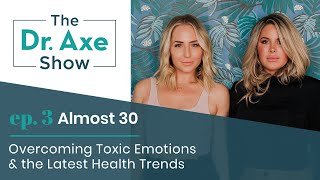 Overcoming Toxic Emotions + Health Trends with Almost 30 | The Dr. Axe Show | Podcast Episode 3
