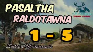 PASALTHA RALDOTAWNA ( 1 - 5 ) A HLAWMA DUH TAN AW....