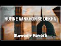 Humne Aankhon Se Dekha Nahi Hai (Slowed + Reverb) | Melodious Naat | Naat And Hamd