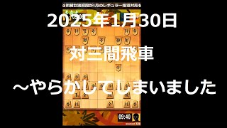 ２０２５年１月３０日　対三間飛車、やらかしてしまいました