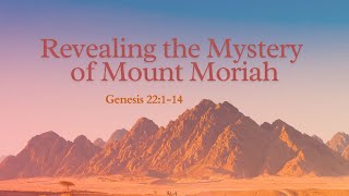 Revealing The Mystery of Mount Moriah • Pastor Eric Attinger • Genesis 22:1-14