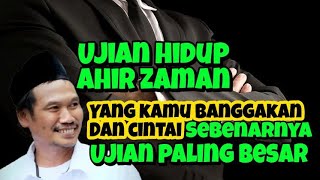 Yang Kamu Banggakan Dan Cintai Sebenarnya Ujian l Gus Baha