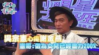 【必PO娛樂】吳宗憲心疼謝金燕　憲哥:做為女兒已經盡力200%