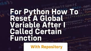 For python how to reset a global variable after I called certain function